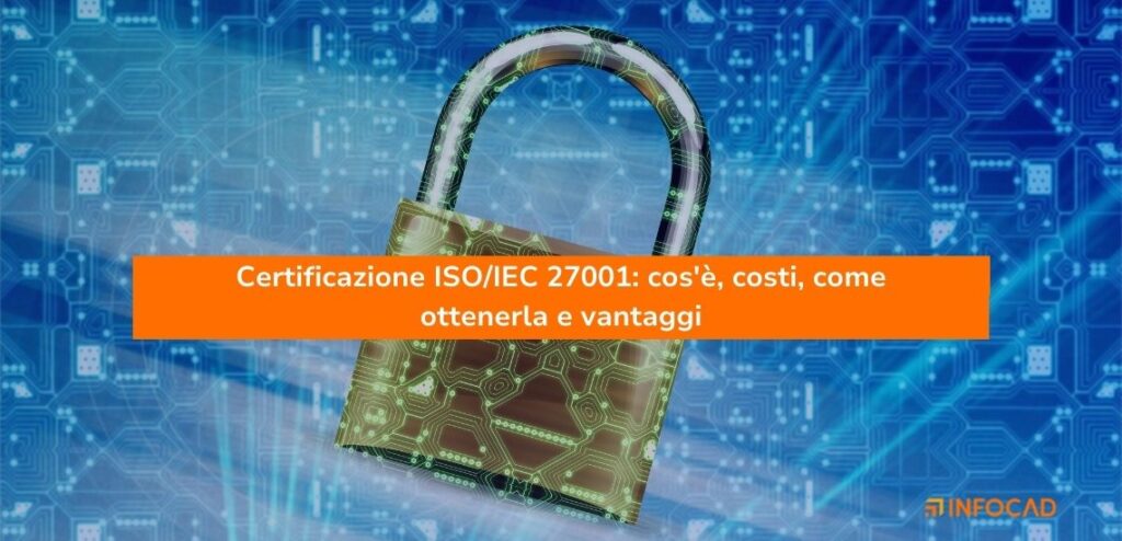 Certificazione ISO/IEC 27001: cos'è, costi, come ottenerla e vantaggi